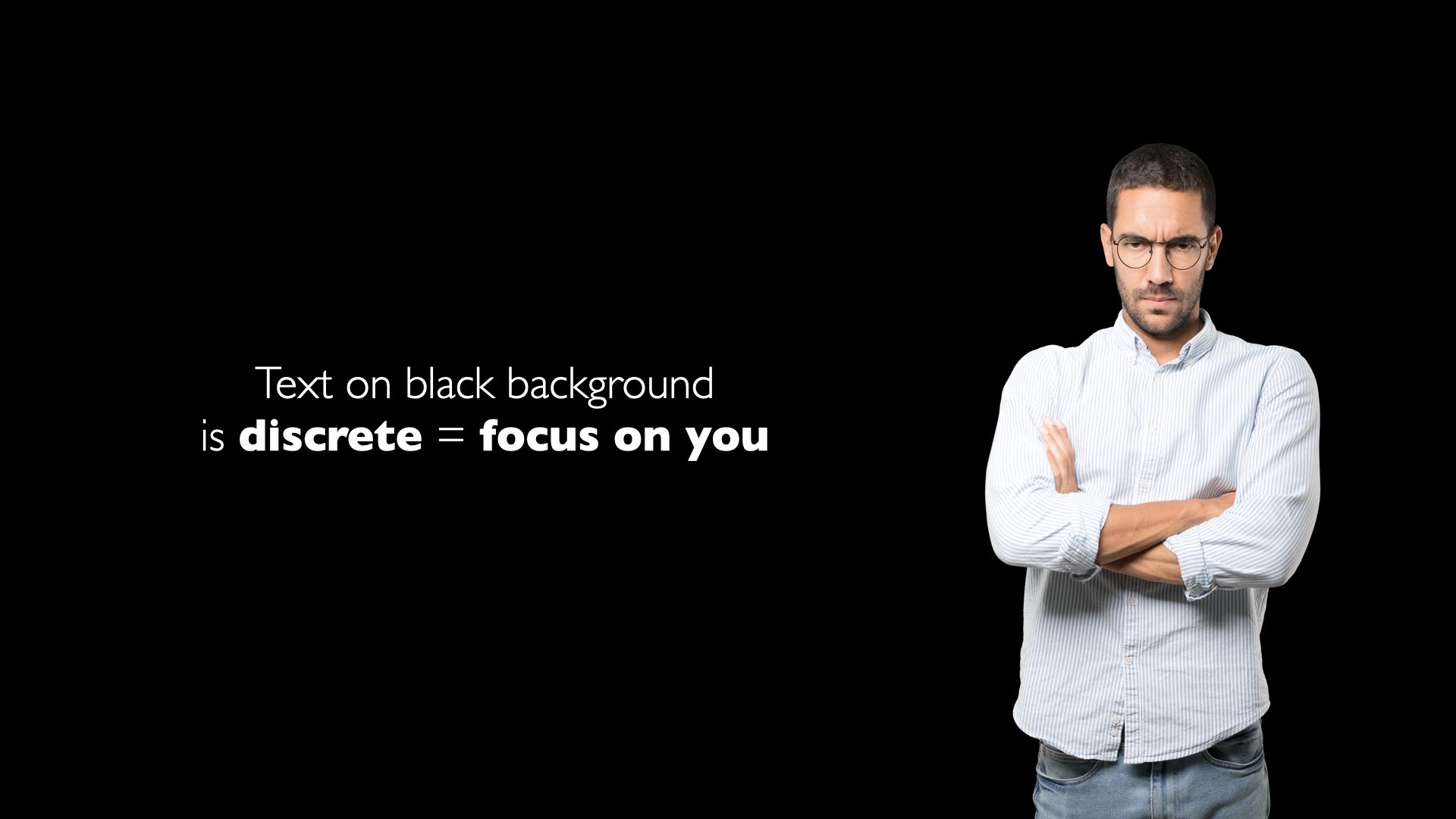Slide with black background: 'Text on a black background is discreet = focus on you.'