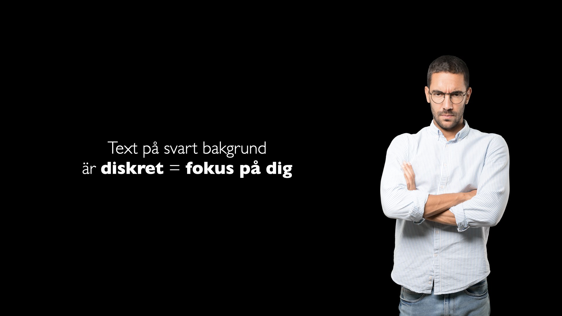 Slide med svart bakgrund: 'Text på svart bakgrund är diskret = fokus på dig.'