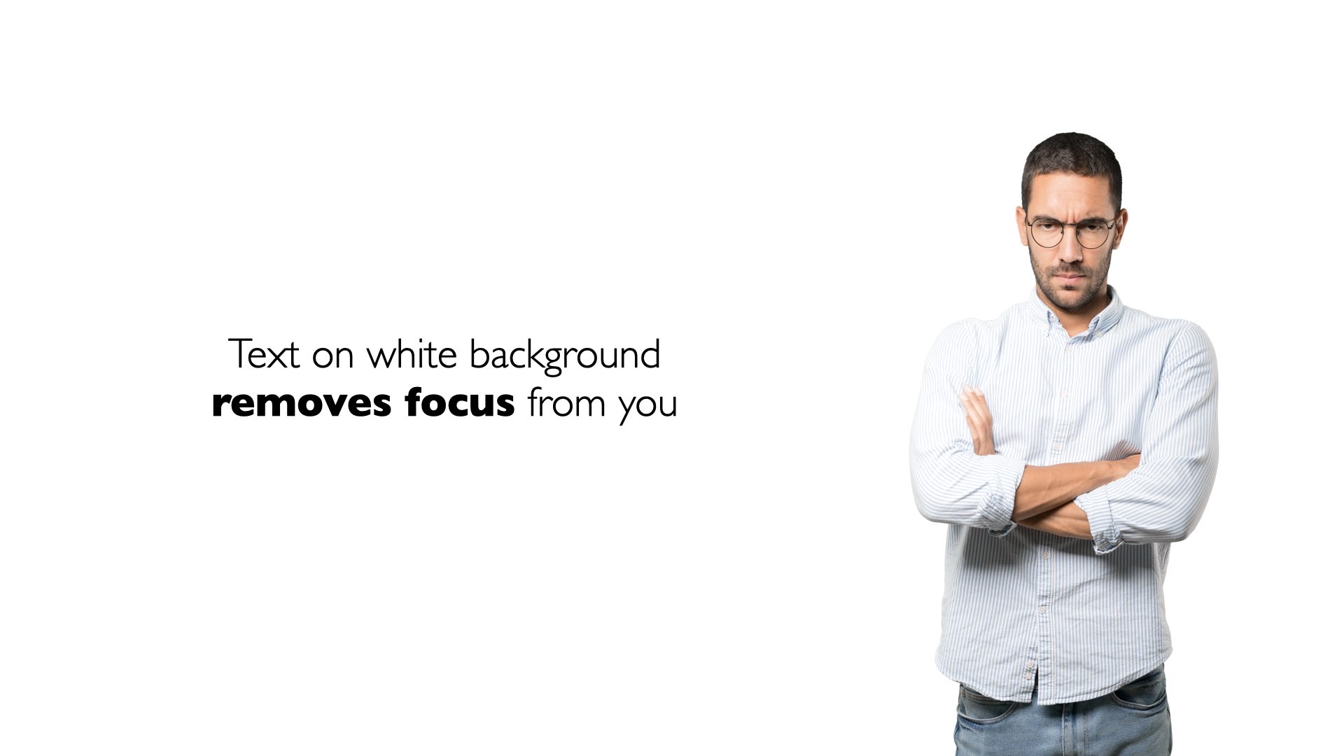 Slide with white background: 'Text on a white background pulls focus away from you as the presenter.'