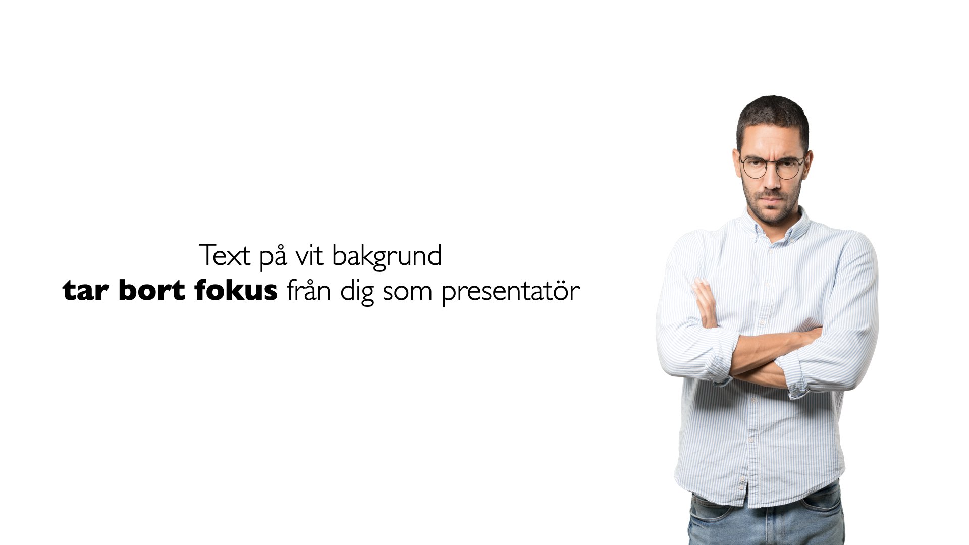 Slide med vit bakgrund: 'Text på vit bakgrund tar bort fokus från dig som presentatör.'
