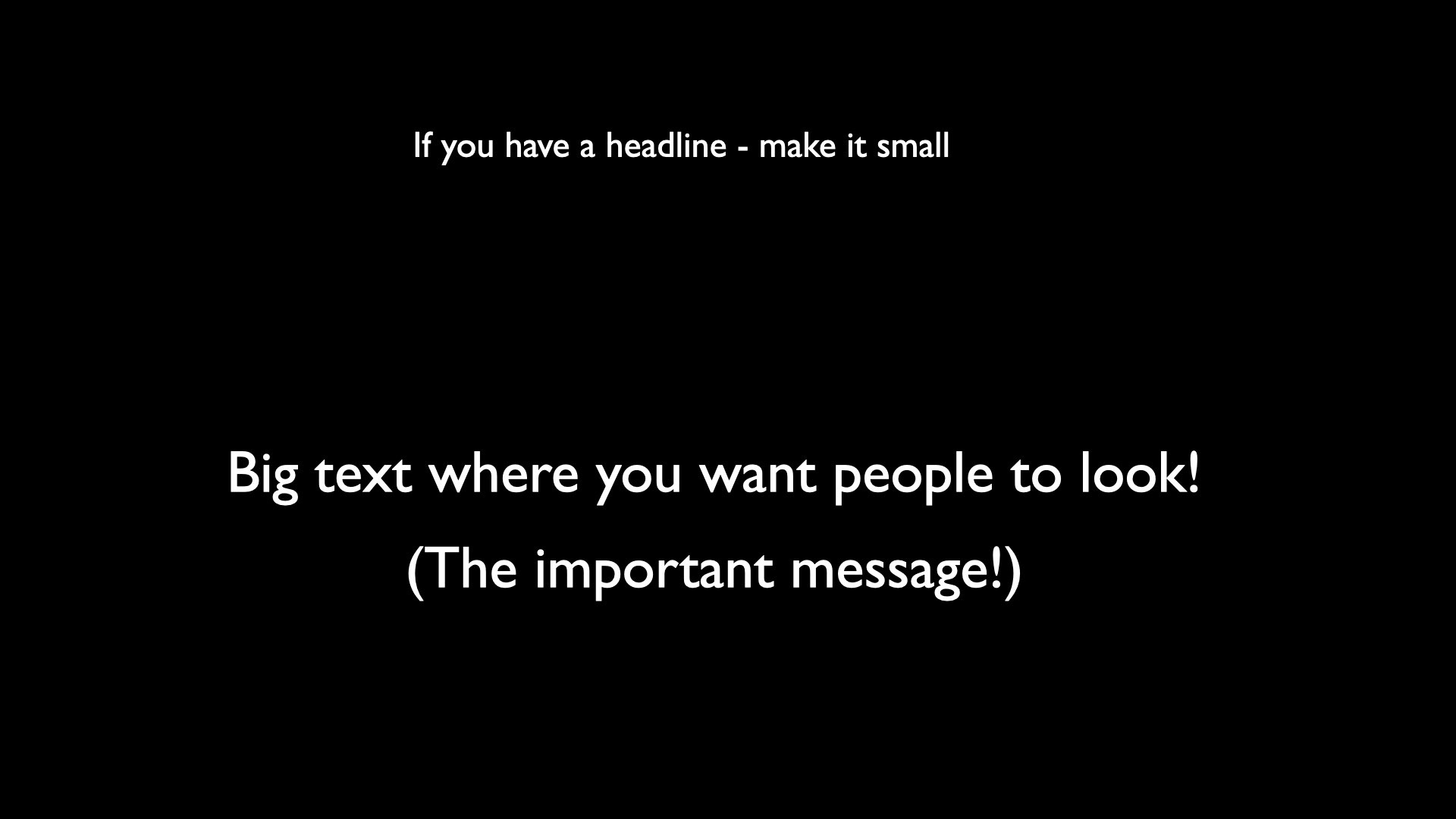 Slide showing that the heading can be small while the core message is large: 'Large text where you want them to look'.
